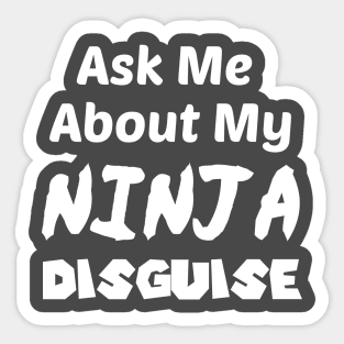 Ask Me About My NINJA Disguise Sticker